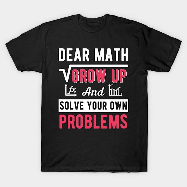 Dear Math, Solve Your Own Problems T-Shirt by stcr